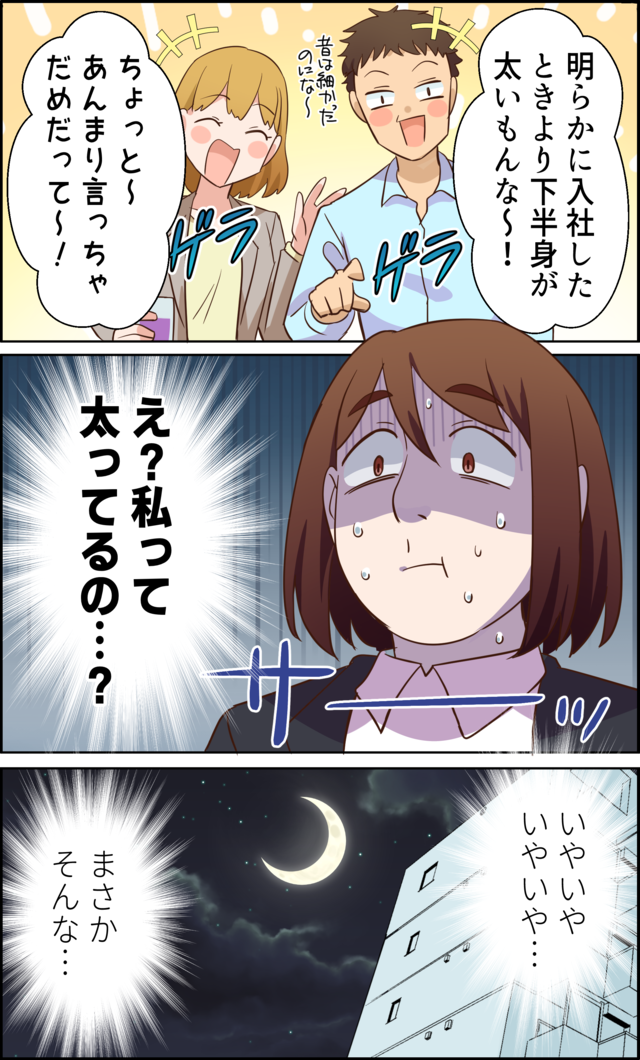 「明らかに入社したときより下半身が太いもんな～！昔は細かったのにな～」「ちょっと～あんまり言っちゃだめだって～！」ゲラゲラ「え？私って太ってるの…？」いやいやいやいや…まさかそんな…